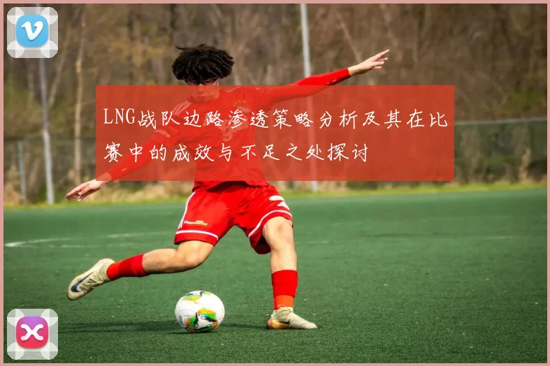 LNG战队边路渗透策略分析及其在比赛中的成效与不足之处探讨