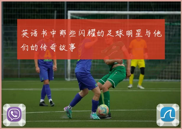 英语书中那些闪耀的足球明星与他们的传奇故事