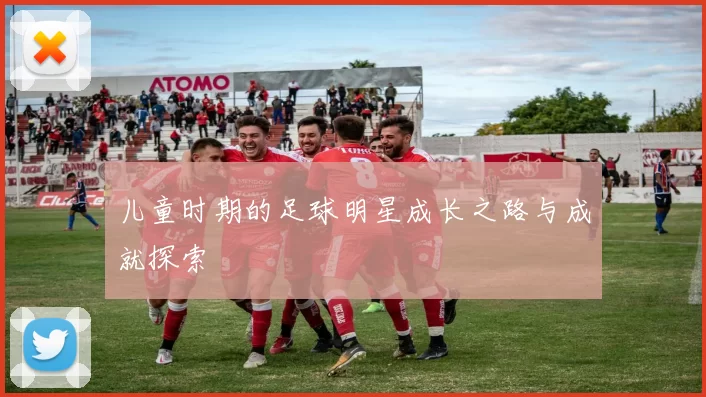 儿童时期的足球明星成长之路与成就探索