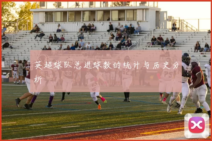 英超球队总进球数的统计与历史分析