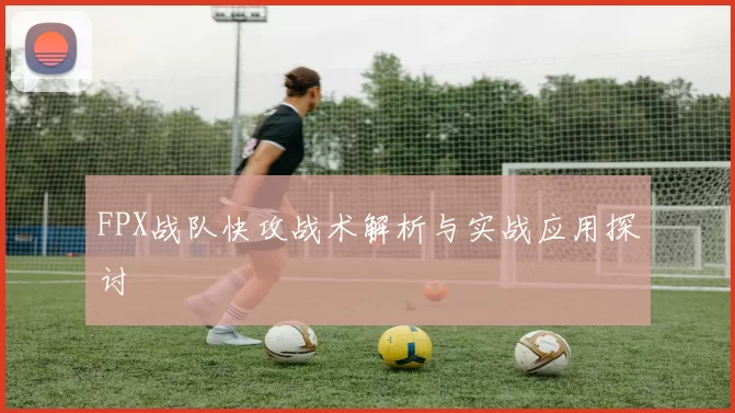 FPX战队快攻战术解析与实战应用探讨