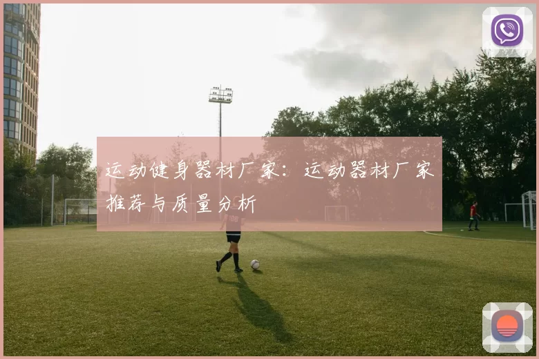 运动健身器材厂家：运动器材厂家推荐与质量分析