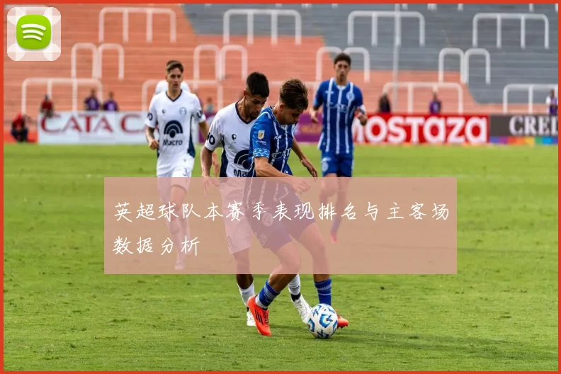 英超球队本赛季表现排名与主客场数据分析